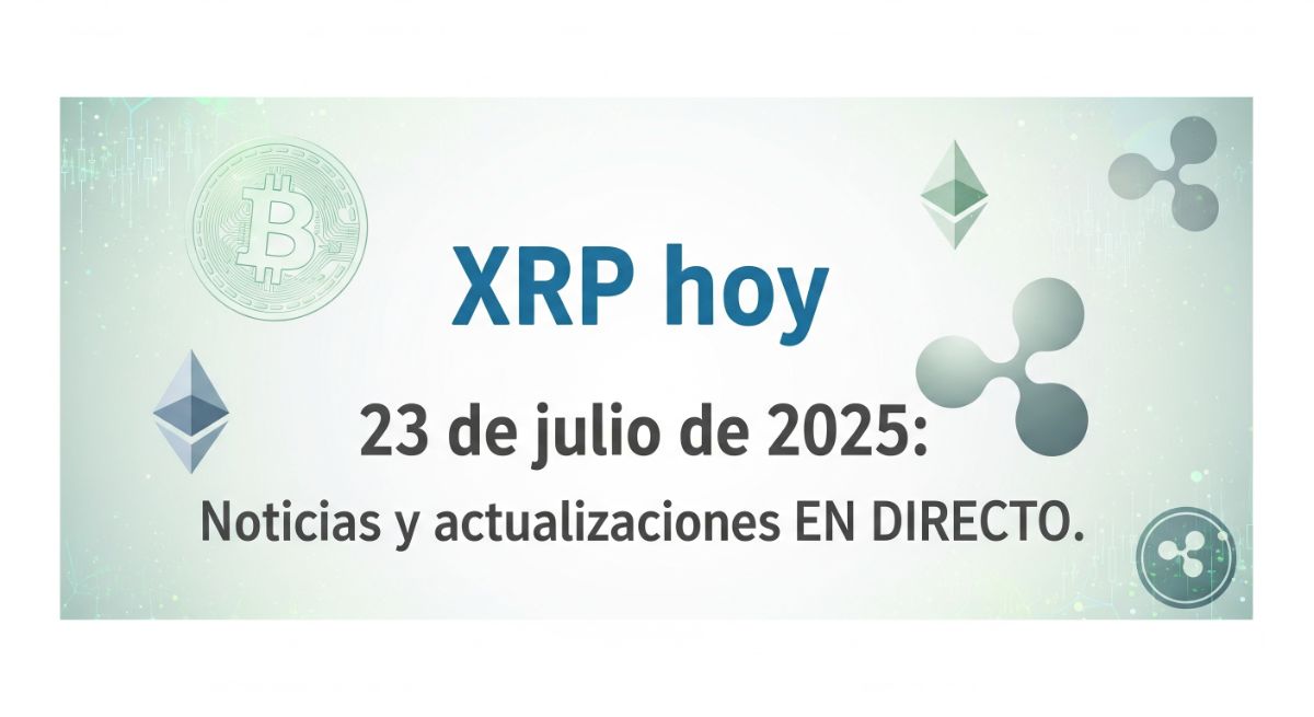 XRP hoy 23 de julio de 2025: Noticias y actualizaciones EN DIRECTO